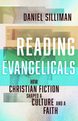 Reading Evangelicals: Jak křesťanská beletrie utvářela kulturu a víru. - Reading Evangelicals: How Christian Fiction Shaped a Culture and a Faith