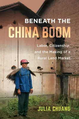 Pod čínským boomem: práce, občanství a vytváření trhu s venkovskou půdou - Beneath the China Boom: Labor, Citizenship, and the Making of a Rural Land Market