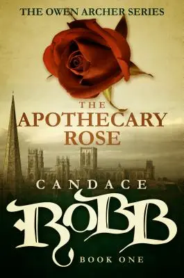 Lékárnická růže: Série Owen Archer - kniha první - The Apothecary Rose: The Owen Archer Series - Book One