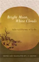 Jasný měsíc, bílé mraky: Vybrané básně Li Poa - Bright Moon, White Clouds: Selected Poems of Li Po