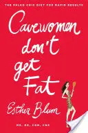 Cavewomen Don't Get Fat: The Paleo Chic Diet for Rapid Results (Jeskynní ženy netloustnou: Paleo strava pro rychlé výsledky) - Cavewomen Don't Get Fat: The Paleo Chic Diet for Rapid Results