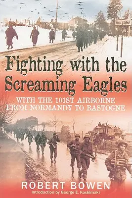 Boj s křičícími orly: Válka se 101. leteckou výsadkovou jednotkou od Normandie po Bastogne. - Fighting with the Screaming Eagles: With the 101st Airborne from Normandy to Bastogne