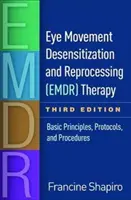 Terapie desenzitizací a přepracováním očních pohybů (Emdr), třetí vydání: Základní principy, protokoly a postupy. - Eye Movement Desensitization and Reprocessing (Emdr) Therapy, Third Edition: Basic Principles, Protocols, and Procedures