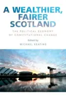 Bohatší a spravedlivější Skotsko: Politická ekonomie ústavních změn - A Wealthier, Fairer Scotland: The Political Economy of Constitutional Change