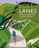 Lost Lanes Southern England: 36 nádherných cyklistických výletů v jižní Anglii - Lost Lanes Southern England: 36 Glorious Bike Rides in Southern England