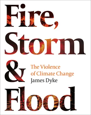 Oheň, bouře a záplavy:: násilí klimatických změn - Fire, Storm & Flood:: The Violence of Climate Change