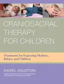 Kraniosakrální terapie pro děti: Cranacuralistická terapie pro nastávající matky, děti a kojence. - Craniosacral Therapy for Children: Treatments for Expecting Mothers, Babies, and Children