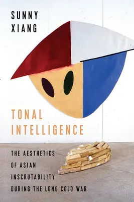 Tónová inteligence: Estetika asijské nevyzpytatelnosti během dlouhé studené války - Tonal Intelligence: The Aesthetics of Asian Inscrutability During the Long Cold War