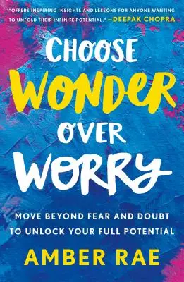 Zvolte zázrak místo obav: Překonejte strach a pochybnosti a uvolněte svůj plný potenciál - Choose Wonder Over Worry: Move Beyond Fear and Doubt to Unlock Your Full Potential