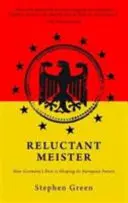 Váhavý mistr: Jak minulost Německa utváří jeho evropskou budoucnost - Reluctant Meister: How Germany's Past Is Shaping Its European Future