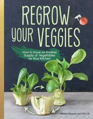 Regrow Your Veggies: Pěstování zeleniny z kořenů, řízků a zbytků - Regrow Your Veggies: Growing Vegetables from Roots, Cuttings, and Scraps