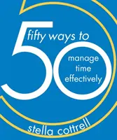 50 způsobů, jak efektivně hospodařit s časem - 50 Ways to Manage Time Effectively