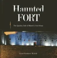 Strašidelná pevnost: Strašidelná stránka pevnosti Fort Knox v Maine - Haunted Fort: The Spooky Side of Maine's Fort Knox