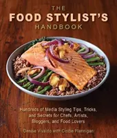 Příručka stylisty jídla: Stovky mediálních tipů, triků a tajemství pro šéfkuchaře, umělce, blogery a milovníky jídla - The Food Stylist's Handbook: Hundreds of Media Styling Tips, Tricks, and Secrets for Chefs, Artists, Bloggers, and Food Lovers