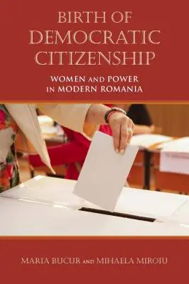 Zrození demokratického občanství: Ženy a moc v moderním Rumunsku - Birth of Democratic Citizenship: Women and Power in Modern Romania