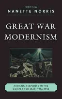 Velká válečná moderna: Umělecká odezva v kontextu války, 1914-1918 - Great War Modernism: Artistic Response in the Context of War, 1914-1918
