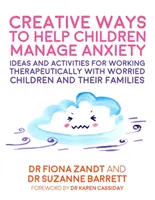 Kreativní způsoby, jak pomoci dětem zvládat úzkost: Nápady a aktivity pro terapeutickou práci s ustaranými dětmi a jejich rodinami. - Creative Ways to Help Children Manage Anxiety: Ideas and Activities for Working Therapeutically with Worried Children and Their Families