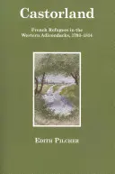 Castorland: Francouzští uprchlíci v západním Adirondacku, 1793-1814 - Castorland: French Refugees in the Western Adirondacks, 1793-1814