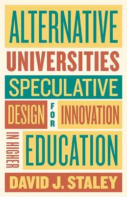 Alternativní univerzity: Spekulativní design pro inovace ve vysokoškolském vzdělávání - Alternative Universities: Speculative Design for Innovation in Higher Education