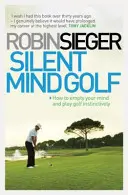 Silent Mind Golf - Jak vyprázdnit mysl a hrát golf instinktivně - Silent Mind Golf - How to Empty Your Mind and Play Golf Instinctively