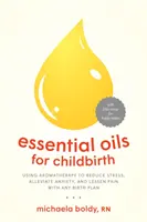 Esenciální oleje pro porod: Aromaterapie pro snížení stresu, zmírnění úzkosti a zmírnění bolesti při jakémkoli porodním plánu. - Essential Oils for Childbirth: Using Aromatherapy to Reduce Stress, Alleviate Anxiety, and Lessen Pain with Any Birth Plan