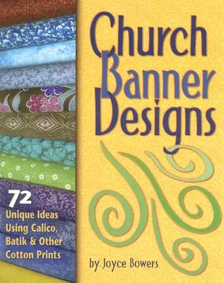 Návrhy církevních praporů: Bavlněné potisky: 72 jedinečných nápadů s použitím kaliko, batiky a dalších bavlněných potisků - Church Banner Designs: 72 Unique Ideas Using Calico, Batik & Other Cotton Prints
