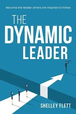 Dynamický lídr: Staňte se lídrem, který ostatní inspiruje k následování - The Dynamic Leader: Become the leader others are inspired to follow