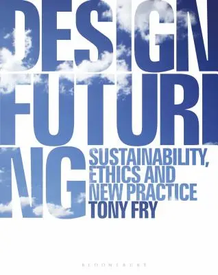 Design Futuring: Udržitelnost, etika a nová praxe - Design Futuring: Sustainability, Ethics and New Practice