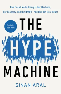 The Hype Machine: Jak sociální média narušují naše volby, ekonomiku a zdraví - a jak se jim musíme přizpůsobit? - The Hype Machine: How Social Media Disrupts Our Elections, Our Economy, and Our Health--And How We Must Adapt