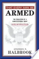 Aby každý člověk byl ozbrojen: Vývoj ústavního práva - That Every Man Be Armed: The Evolution of a Constitutional Right
