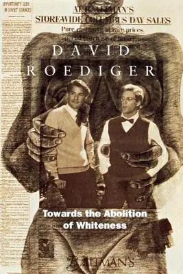 Na cestě ke zrušení bělošství: K tématu bílé rasy: eseje o rase, politice a dějinách dělnické třídy (Essays on Race, Politics, and Working Class History) - Towards the Abolition of Whiteness: Essays on Race, Politics, and Working Class History