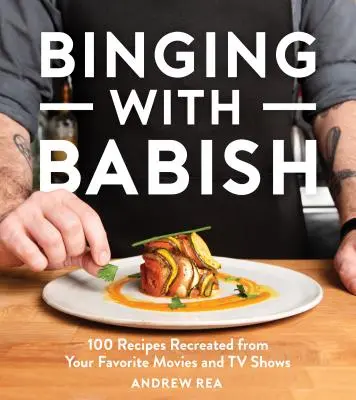 Binging with Babish: 100 receptů z oblíbených filmů a televizních pořadů - Binging with Babish: 100 Recipes Recreated from Your Favorite Movies and TV Shows