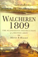 Walcheren 1809: Skandální zkáza britské armády - Walcheren 1809: Scandalous Destruction of a British Army
