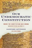 Naše nedemokratická ústava: Kde dělá ústava chybu (a jak ji můžeme my, lidé, napravit). - Our Undemocratic Constitution: Where the Constitution Goes Wrong (and How We the People Can Correct It)