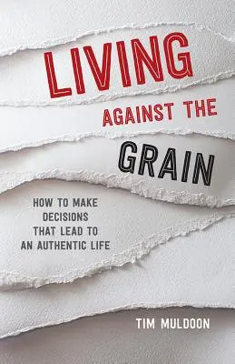 Žít proti proudu: Jak dělat rozhodnutí, která vedou k autentickému životu - Living Against the Grain: How to Make Decisions That Lead to an Authentic Life
