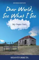 Drahý světe, uvidíš to, co vidím já: Moje veganská cesta - Dear World See What I See: My Vegan Path