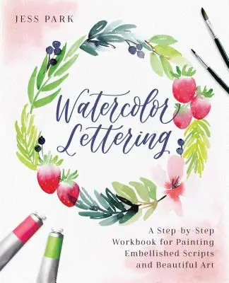 Akvarelové písmo: Vydání: Cvičebnice krok za krokem pro malování ozdobných písem a krásného umění - Watercolor Lettering: A Step-By-Step Workbook for Painting Embellished Scripts and Beautiful Art