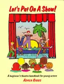 Udělejme si show! Divadelní příručka pro mladé herce pro začátečníky - Let's Put on a Show!: A Beginner's Theatre Handbook for Young Actors
