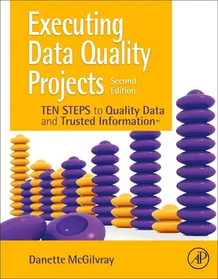 Realizace projektů kvality dat: Deset kroků ke kvalitním datům a důvěryhodným informacím (Tm) - Executing Data Quality Projects: Ten Steps to Quality Data and Trusted Information (Tm)