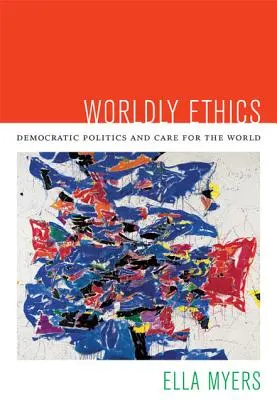 Světská etika: Demokratická politika a péče o svět - Worldly Ethics: Democratic Politics and Care for the World