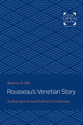 Rousseauův benátský příběh: Eseje o umění a pravdě v knize Vyznání - Rousseau's Venetian Story: An Essay Upon Art and Truth in Les Confessions