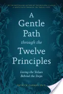 Jemná cesta dvanácti principy: Dvanáct kroků: Život podle hodnot, které se skrývají za jednotlivými kroky - A Gentle Path Through the Twelve Principles: Living the Values Behind the Steps