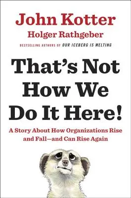 Takhle se to u nás nedělá! Příběh o tom, jak organizace vznikají a padají - a mohou znovu povstat. - That's Not How We Do It Here!: A Story about How Organizations Rise and Fall--And Can Rise Again