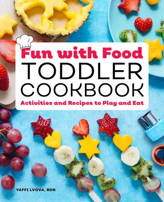 Kuchařka pro batolata: Zábava s jídlem: Aktivity a recepty na hraní a jídlo - Fun with Food Toddler Cookbook: Activities and Recipes to Play and Eat