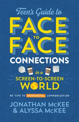 Průvodce dospívajících pro osobní kontakty ve světě obrazovek: 40 tipů pro smysluplnou komunikaci - The Teen's Guide to Face-To-Face Connections in a Screen-To-Screen World: 40 Tips to Meaningful Communication