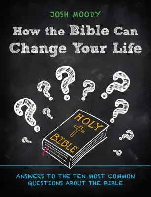Jak může Bible změnit váš život: Odpovědi na deset nejčastějších otázek týkajících se Bible - How the Bible Can Change Your Life: Answers to the Ten Most Common Questions about the Bible