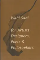 Wabi-Sabi pro umělce, designéry, básníky a filozofy - Wabi-Sabi for Artists, Designers, Poets & Philosophers