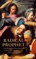 Radikální prorok: Mystikové, podvratníci a vizionáři, kteří předpověděli konec světa. - Radical Prophet: The Mystics, Subversives and Visionaries Who Foretold the End of the World