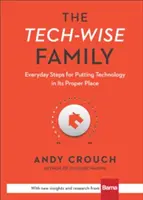 Technicky moudrá rodina: Každodenní kroky, jak dát technologiím správné místo. - The Tech-Wise Family: Everyday Steps for Putting Technology in Its Proper Place