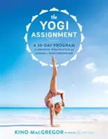 The Yogi Assignment: The Yogi Assignment: Třicetidenní program, jak vnést jógovou praxi a moudrost do každodenního života - The Yogi Assignment: A 30-Day Program for Bringing Yoga Practice and Wisdom to Your Everyday Life
